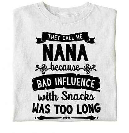 Nana T-Shirt – “They Call Me Nana Because Bad Influence With Snacks Was Too Long” Funny Grandma Tee